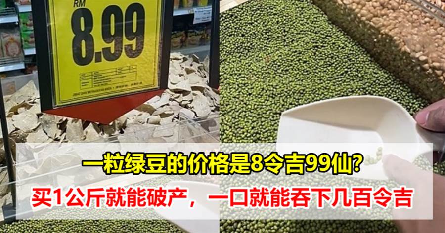 一粒绿豆的价格是8令吉99仙？买1公斤就能破产，一口就能吞下几百令吉